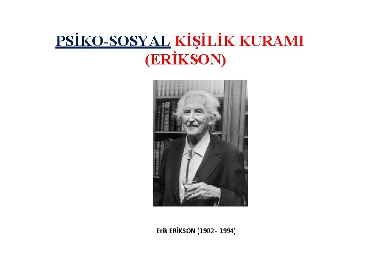 PSİKO-SOSYAL KİŞİLİK KURAMI (ERİKSON) Erik ERİKSON (1902 - 1994) 30 