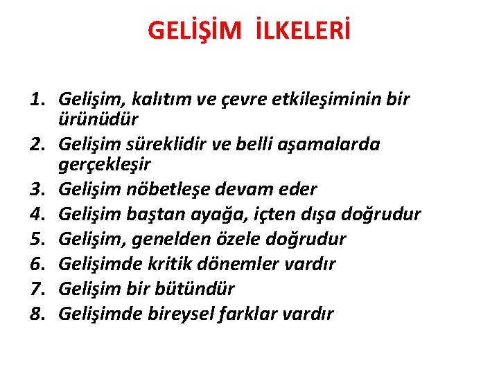 GELİŞİM İLKELERİ 1. Gelişim, kalıtım ve çevre etkileşiminin bir ürünüdür 2. Gelişim süreklidir ve