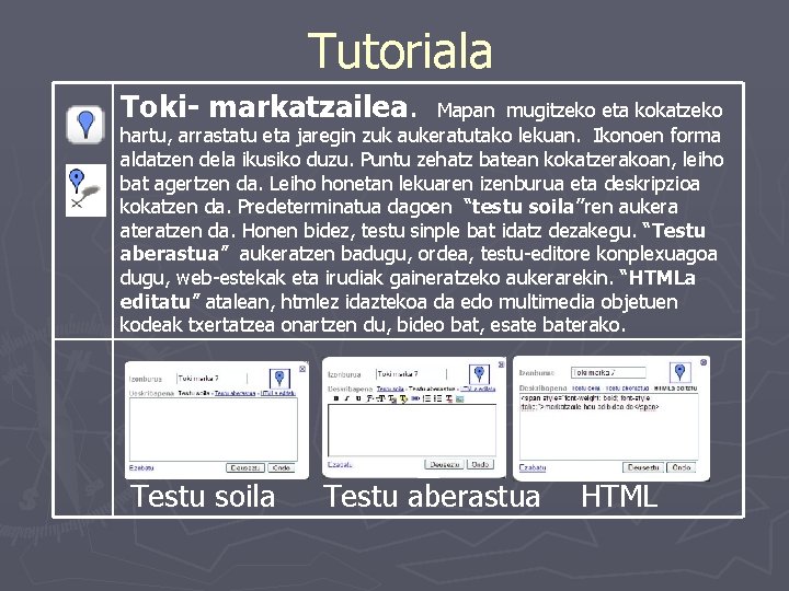 Tutoriala Toki- markatzailea. Mapan mugitzeko eta kokatzeko hartu, arrastatu eta jaregin zuk aukeratutako lekuan.