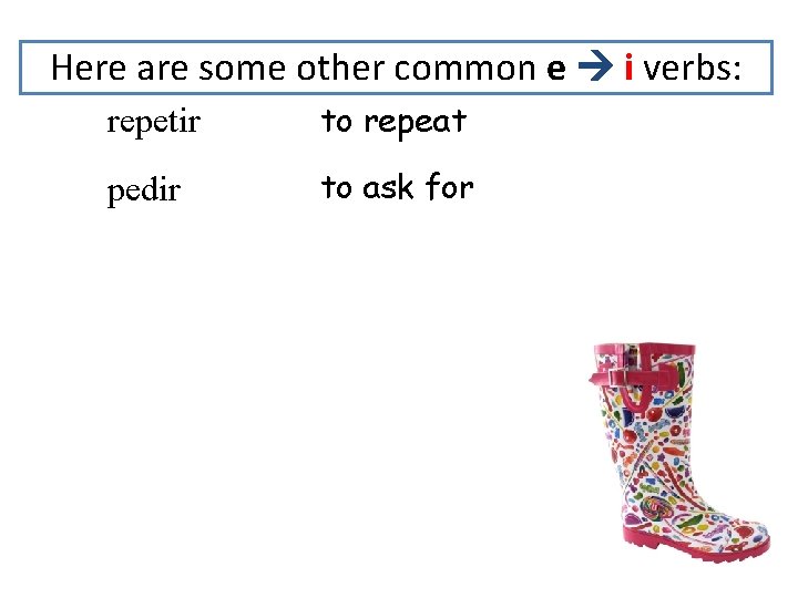 Here are some other common e i verbs: repetir to repeat pedir to ask