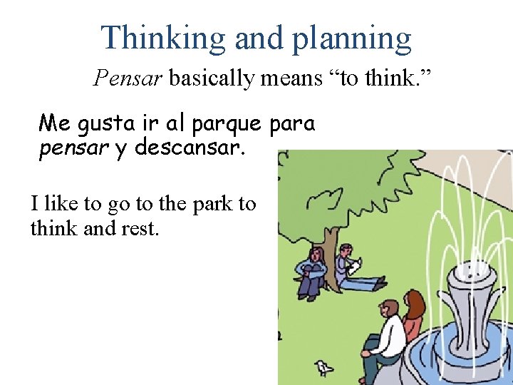 Thinking and planning Pensar basically means “to think. ” Me gusta ir al parque