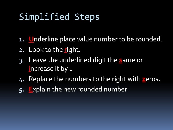 Simplified Steps 1. Underline place value number to be rounded. 2. Look to the