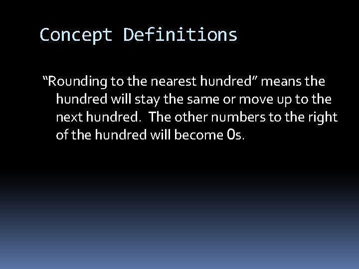 Concept Definitions “Rounding to the nearest hundred” means the hundred will stay the same