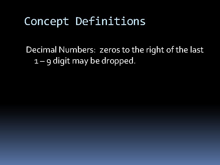 Concept Definitions Decimal Numbers: zeros to the right of the last 1 – 9