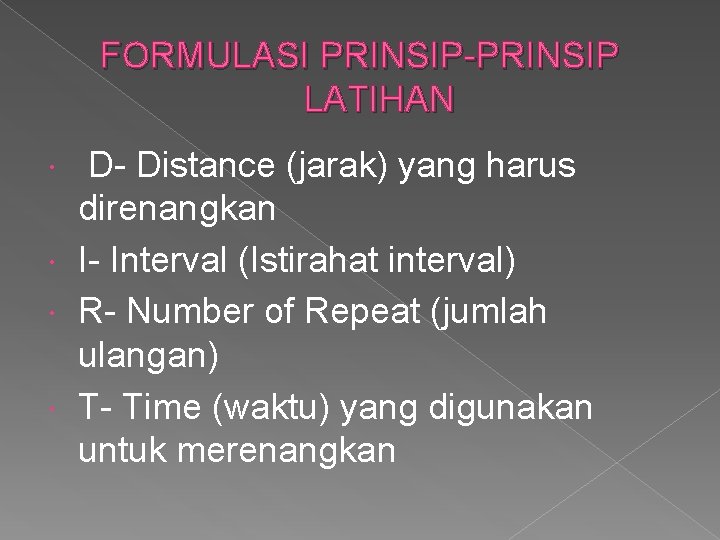 FORMULASI PRINSIP-PRINSIP LATIHAN D- Distance (jarak) yang harus direnangkan I- Interval (Istirahat interval) R-