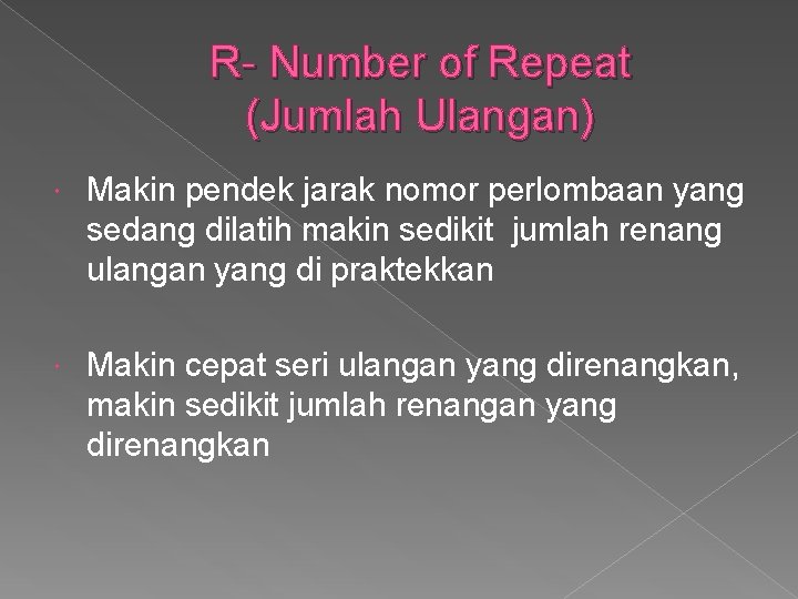 R- Number of Repeat (Jumlah Ulangan) Makin pendek jarak nomor perlombaan yang sedang dilatih