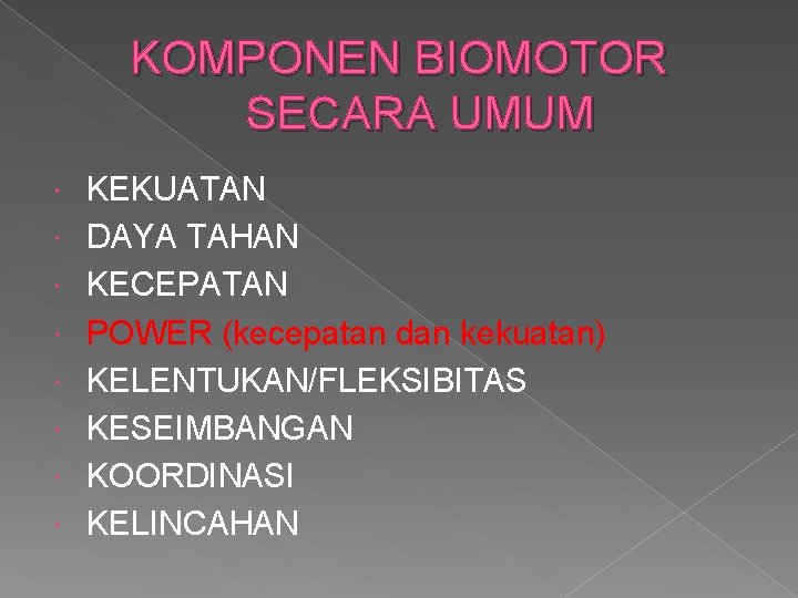 KOMPONEN BIOMOTOR SECARA UMUM KEKUATAN DAYA TAHAN KECEPATAN POWER (kecepatan dan kekuatan) KELENTUKAN/FLEKSIBITAS KESEIMBANGAN