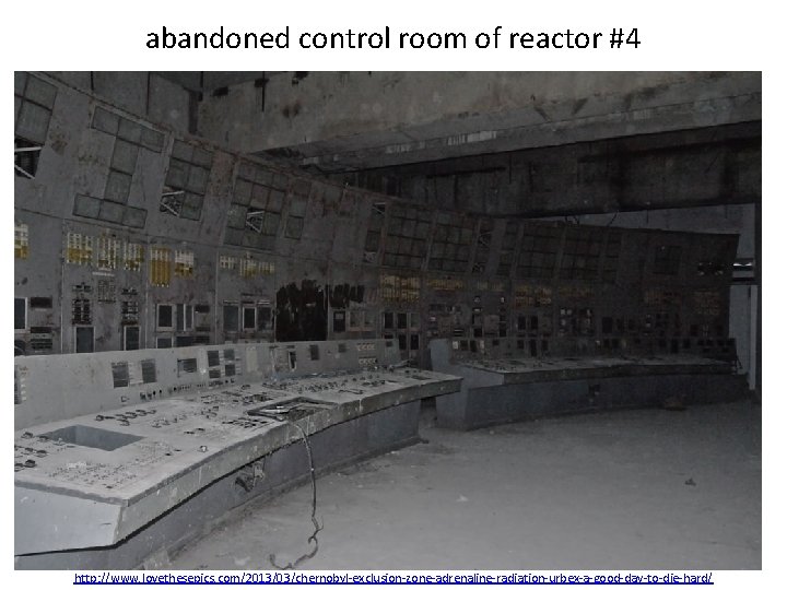 abandoned control room of reactor #4 http: //www. lovethesepics. com/2013/03/chernobyl-exclusion-zone-adrenaline-radiation-urbex-a-good-day-to-die-hard/ 