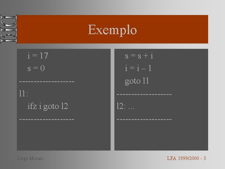 Exemplo i = 17 s=0 ---------l 1: ifz i goto l 2 ---------- Jorge
