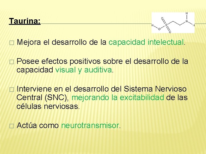 Taurina: � Mejora el desarrollo de la capacidad intelectual. � Posee efectos positivos sobre