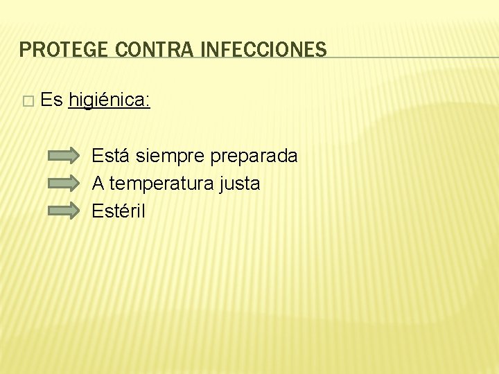 PROTEGE CONTRA INFECCIONES � Es higiénica: Está siempre preparada A temperatura justa Estéril 