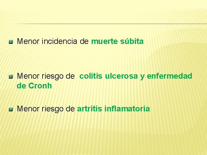 Menor incidencia de muerte súbita Menor riesgo de colitis ulcerosa y enfermedad de Cronh