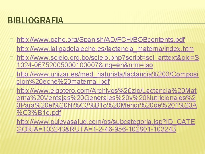 BIBLIOGRAFIA � � � http: //www. paho. org/Spanish/AD/FCH/BOBcontents. pdf http: //www. laligadelaleche. es/lactancia_materna/index. htm