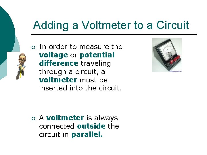 Adding a Voltmeter to a Circuit ¡ In order to measure the voltage or