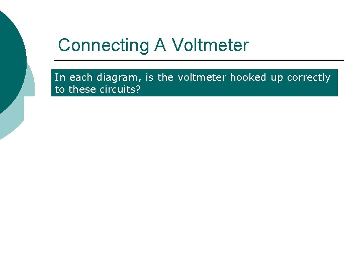 Connecting A Voltmeter In each diagram, is the voltmeter hooked up correctly to these