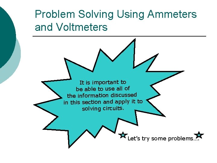 Problem Solving Using Ammeters and Voltmeters It is important to be able to use