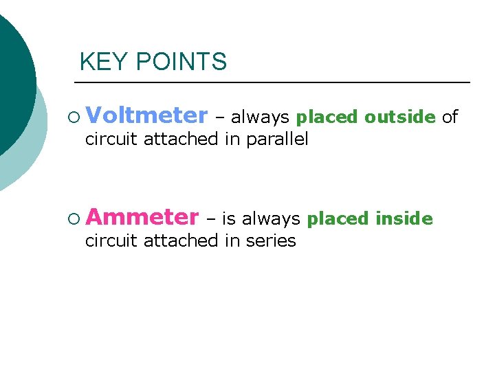 KEY POINTS ¡ Voltmeter – always placed outside of circuit attached in parallel ¡