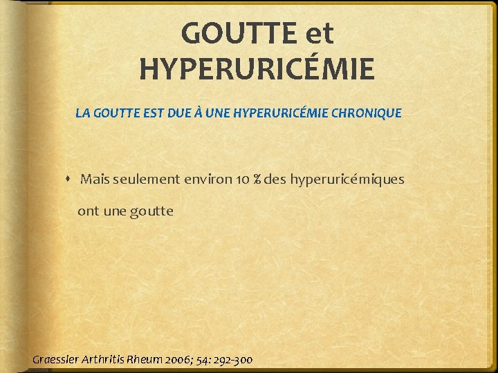 GOUTTE et HYPERURICÉMIE LA GOUTTE EST DUE À UNE HYPERURICÉMIE CHRONIQUE Mais seulement environ