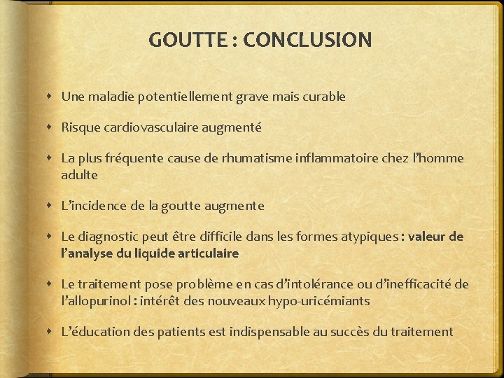 GOUTTE : CONCLUSION Une maladie potentiellement grave mais curable Risque cardiovasculaire augmenté La plus