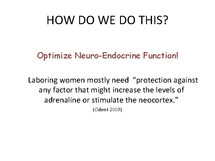 HOW DO WE DO THIS? Optimize Neuro-Endocrine Function! Laboring women mostly need “protection against