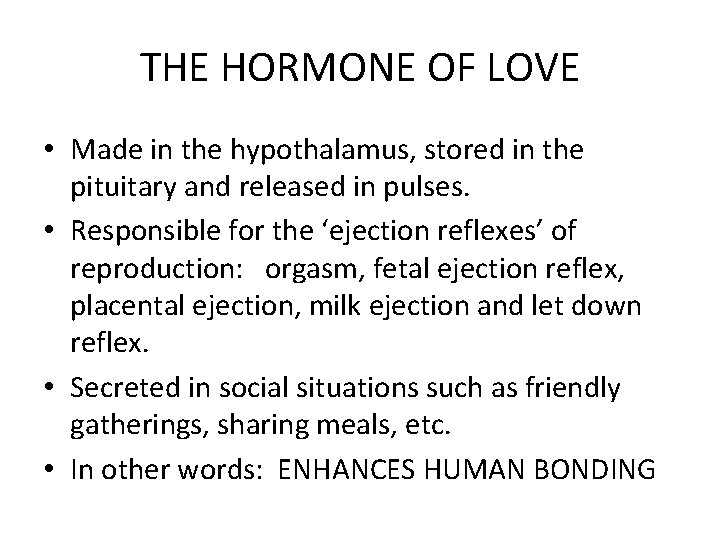 THE HORMONE OF LOVE • Made in the hypothalamus, stored in the pituitary and
