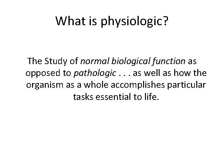 What is physiologic? The Study of normal biological function as opposed to pathologic. .