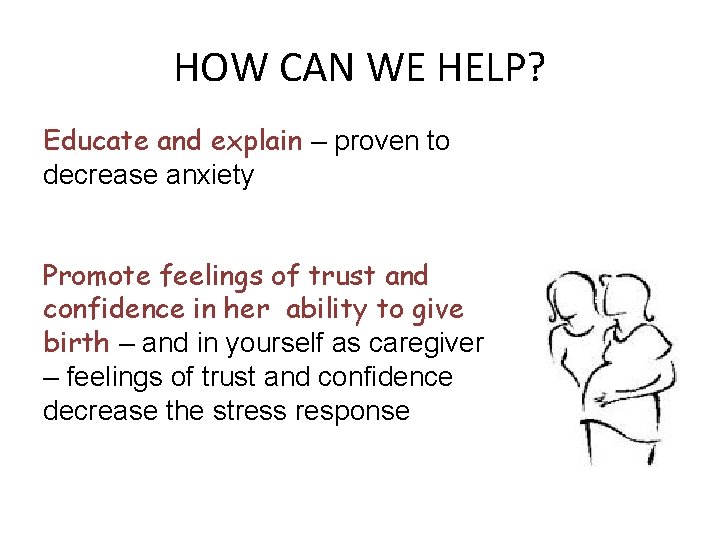 HOW CAN WE HELP? Educate and explain – proven to decrease anxiety Promote feelings
