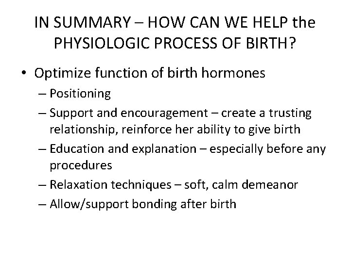 IN SUMMARY – HOW CAN WE HELP the PHYSIOLOGIC PROCESS OF BIRTH? • Optimize