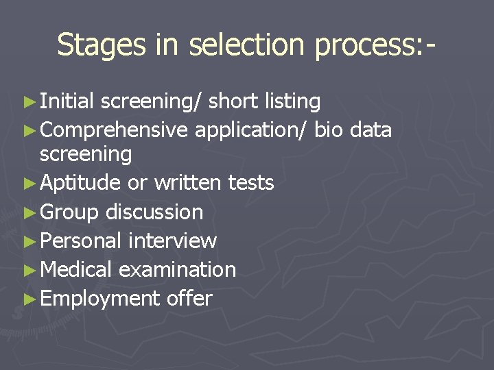 Stages in selection process: ► Initial screening/ short listing ► Comprehensive application/ bio data