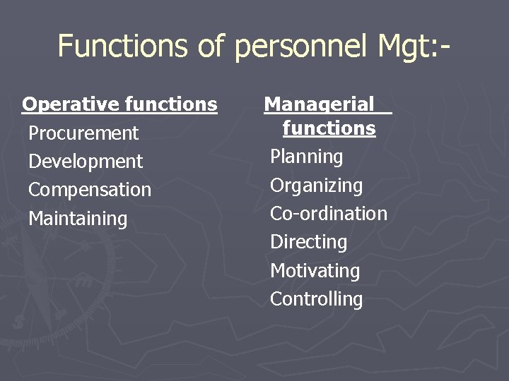 Functions of personnel Mgt: Operative functions Procurement Development Compensation Maintaining Managerial functions Planning Organizing