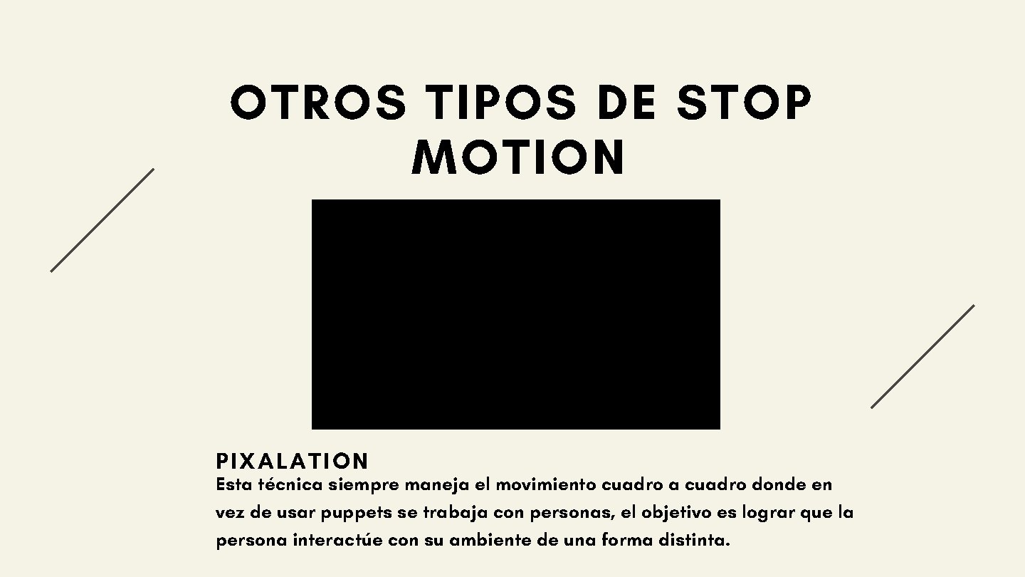 OTROS TIPOS DE STOP MOTION PIXALATION Esta técnica siempre maneja el movimiento cuadro a
