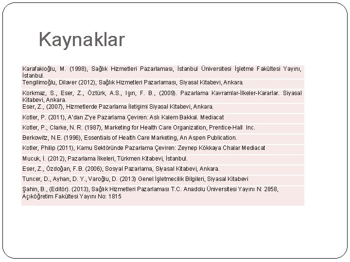 Kaynaklar Karafakioğlu, M. (1998), Sağlık Hizmetleri Pazarlaması, İstanbul Üniversitesi İşletme Fakültesi Yayını, İstanbul. Tengilimoğlu,
