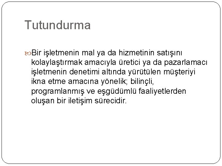 Tutundurma Bir işletmenin mal ya da hizmetinin satışını kolaylaştırmak amacıyla üretici ya da pazarlamacı