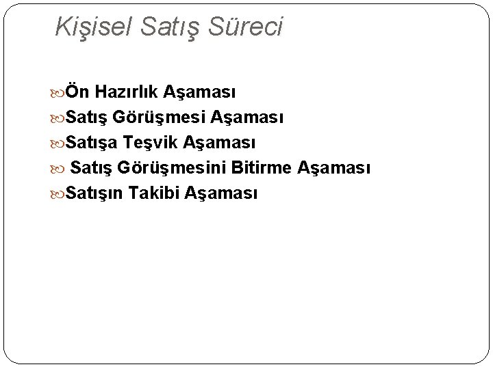 Kişisel Satış Süreci Ön Hazırlık Aşaması Satış Görüşmesi Aşaması Satışa Teşvik Aşaması Satış Görüşmesini