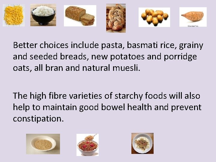 Better choices include pasta, basmati rice, grainy and seeded breads, new potatoes and porridge