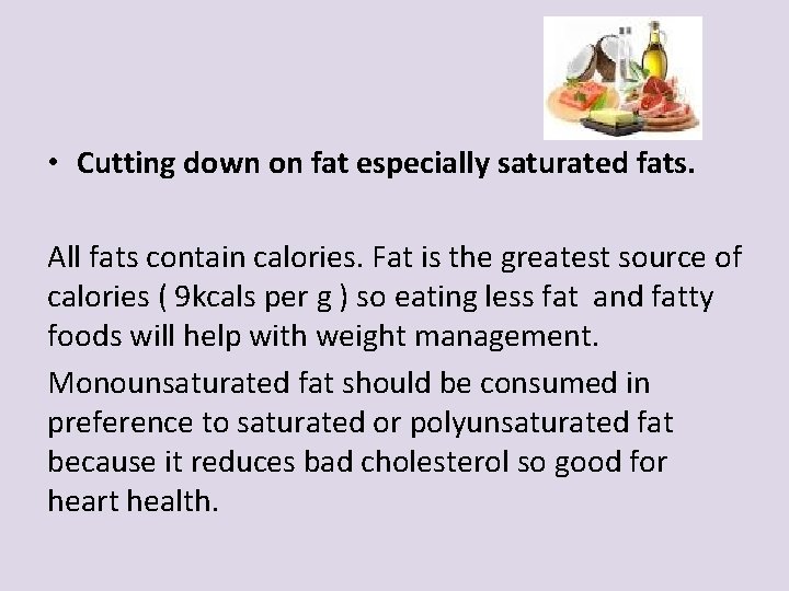  • Cutting down on fat especially saturated fats. All fats contain calories. Fat