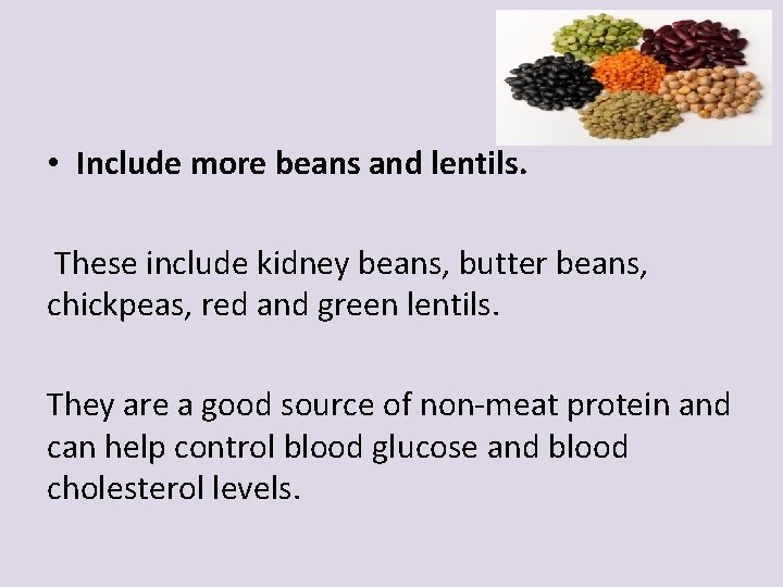 • Include more beans and lentils. These include kidney beans, butter beans, chickpeas,