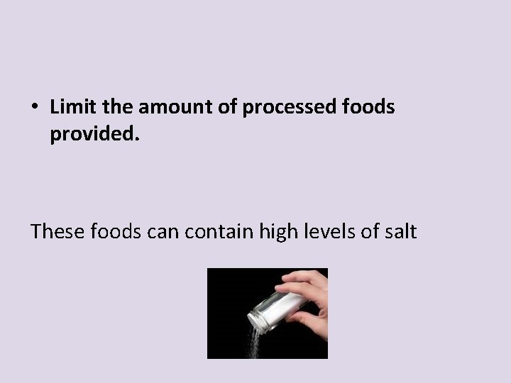  • Limit the amount of processed foods provided. These foods can contain high