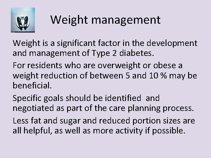 Weight management Weight is a significant factor in the development and management of Type