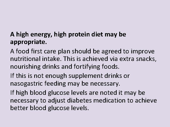 A high energy, high protein diet may be appropriate. A food first care plan