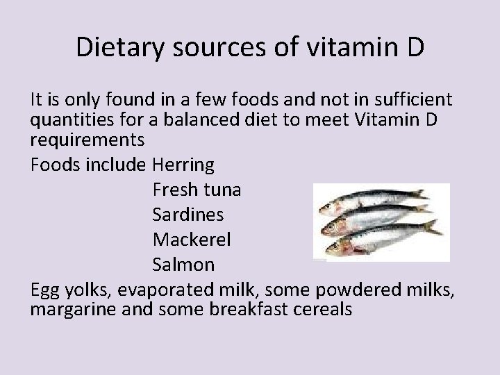 Dietary sources of vitamin D It is only found in a few foods and