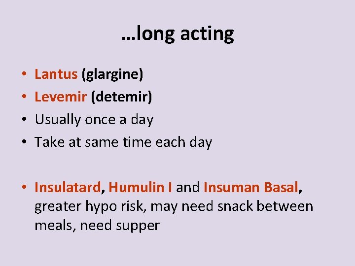 …long acting • • Lantus (glargine) Levemir (detemir) Usually once a day Take at