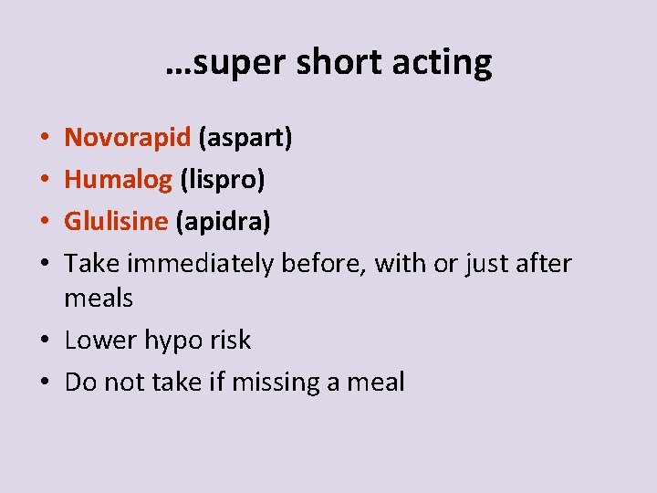 …super short acting Novorapid (aspart) Humalog (lispro) Glulisine (apidra) Take immediately before, with or