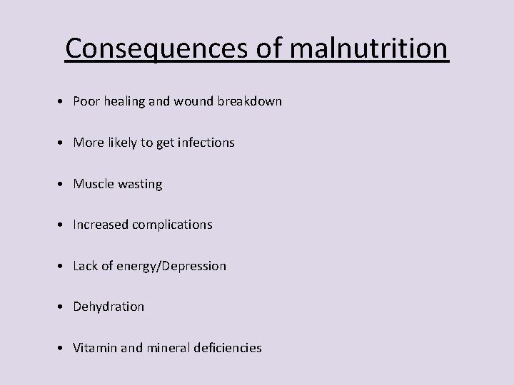 Consequences of malnutrition • Poor healing and wound breakdown • More likely to get