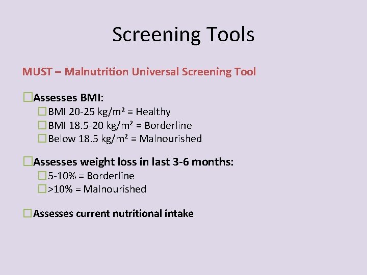 Screening Tools MUST – Malnutrition Universal Screening Tool �Assesses BMI: �BMI 20 -25 kg/m