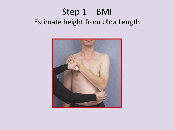 Step 1 – BMI Estimate height from Ulna Length 