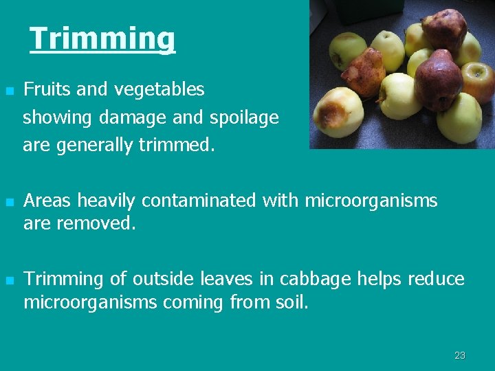 Trimming n n n Fruits and vegetables showing damage and spoilage are generally trimmed.