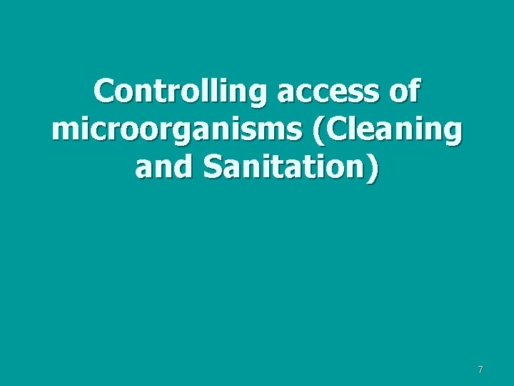 Controlling access of microorganisms (Cleaning and Sanitation) 7 