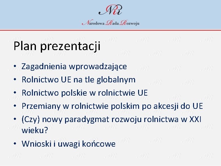 Plan prezentacji Zagadnienia wprowadzające Rolnictwo UE na tle globalnym Rolnictwo polskie w rolnictwie UE