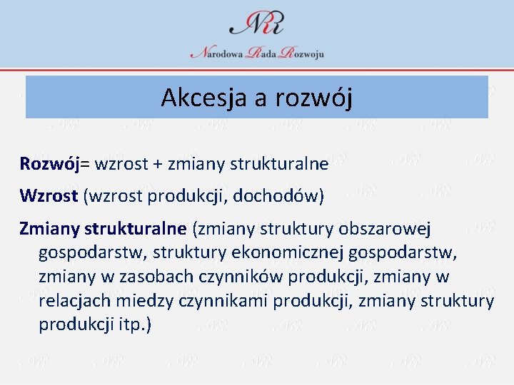 Akcesja a rozwój Rozwój= wzrost + zmiany strukturalne Wzrost (wzrost produkcji, dochodów) Zmiany strukturalne